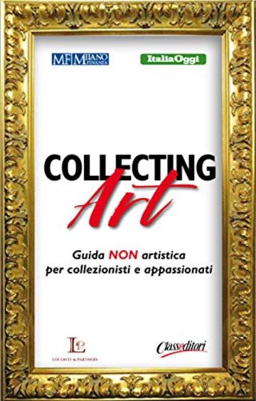 Collecting Art: Guida NON artistica per collezionisti e appassionati